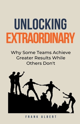 Unlocking Extraordinary: Why Some Teams Achieve... B0CH7RC31C Book Cover