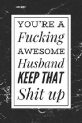 Paperback You're A Fucking Awesome Husband, Keep That Shit Up!: Funny Anniversary Gift for Husband Notebook Black Marble Blank Lined Journal Birthday Gift for H Book