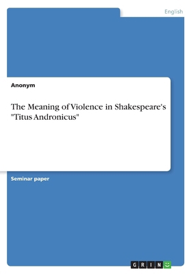 The Meaning of Violence in Shakespeare's "Titus... 338902235X Book Cover