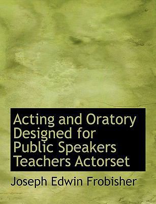 Acting and Oratory Designed for Public Speakers... 1113610441 Book Cover