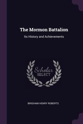 The Mormon Battalion: Its History and Achievements 1377333604 Book Cover