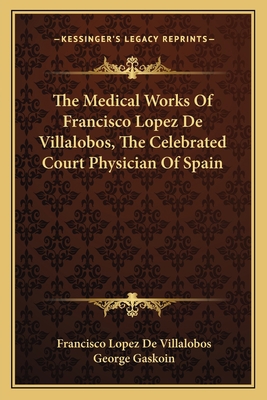 The Medical Works Of Francisco Lopez De Villalo... 1163616249 Book Cover