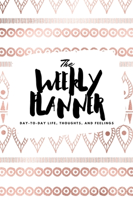 The Weekly Planner: Day-To-Day Life, Thoughts, ... 1222236168 Book Cover