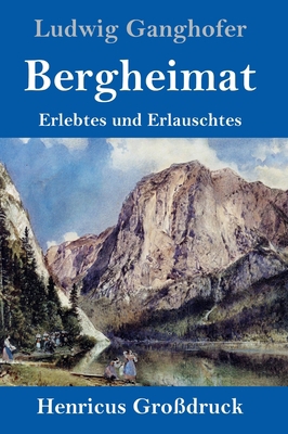 Bergheimat (Großdruck): Erlebtes und Erlauschtes [German] 3847852213 Book Cover