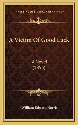 A Victim Of Good Luck: A Novel (1895) 1166524507 Book Cover