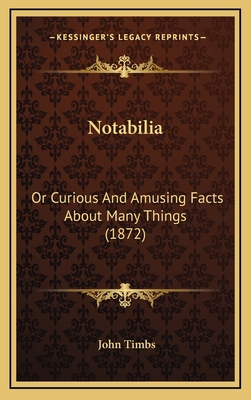 Notabilia: Or Curious And Amusing Facts About M... 1167128451 Book Cover