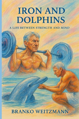 Iron and Dolphins: A Life Between Strength and ... 1326167480 Book Cover