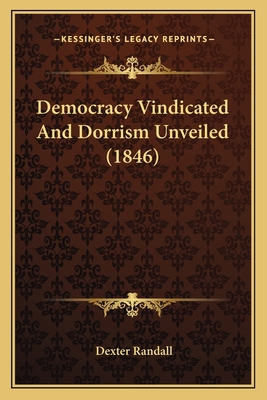 Democracy Vindicated And Dorrism Unveiled (1846) 1164618970 Book Cover