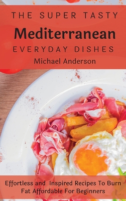 The Super Tasty Mediterranean Everyday Dishes: ... 1803177365 Book Cover