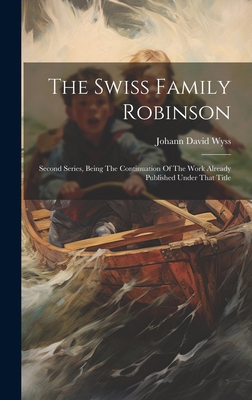 The Swiss Family Robinson: Second Series, Being... 1020165480 Book Cover