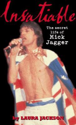 Insatiable: The Secret Life of Mick Jagger 1857823222 Book Cover
