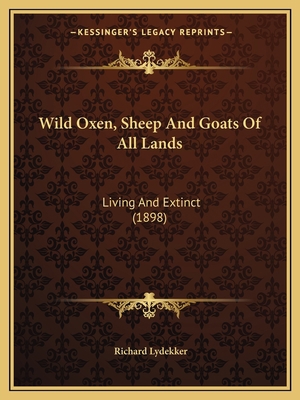 Wild Oxen, Sheep And Goats Of All Lands: Living... 1167231341 Book Cover