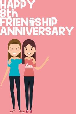 Happy 8th Friendship Anniversary Notebook: Friendship Gift For Girls