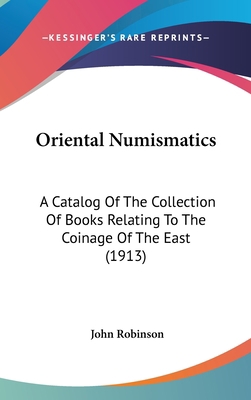 Oriental Numismatics: A Catalog Of The Collecti... 1120344301 Book Cover