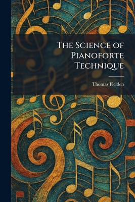 The Science of Pianoforte Technique 1025352580 Book Cover