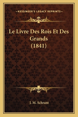 Le Livre Des Rois Et Des Grands (1841) [French] 1167556275 Book Cover