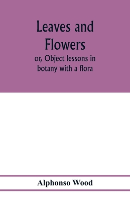 Leaves and flowers; or, Object lessons in botan... 9353977924 Book Cover