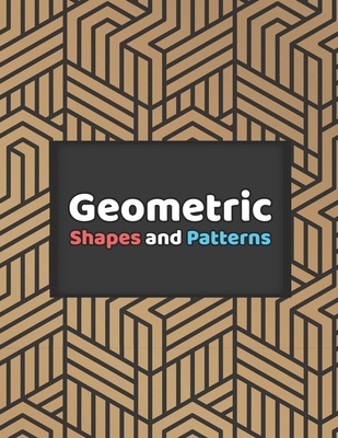 Geometric Shapes and Patterns: Meditative Patterns and Designs for Stress Relief, Relaxation and Creativity Coloring Book