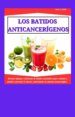 Los Batidos Anticancerígenos: Recetas rápidas y... [Spanish] B0CWL4LG42 Book Cover