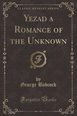 Yezad a Romance of the Unknown (Classic Reprint) 1330756363 Book Cover
