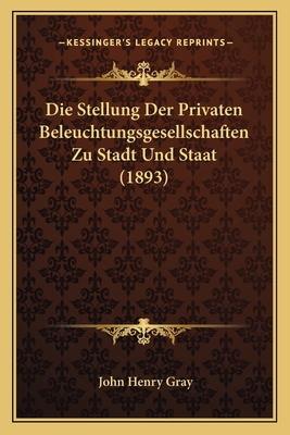 Die Stellung Der Privaten Beleuchtungsgesellsch... [German] 1168392357 Book Cover