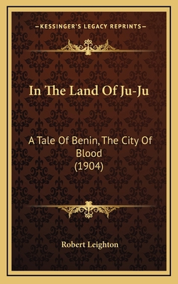 In The Land Of Ju-Ju: A Tale Of Benin, The City... 116653359X Book Cover