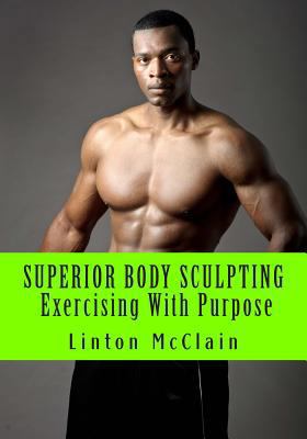 Superior Body Sculpting: Exercising with Purpose 1469914026 Book Cover
