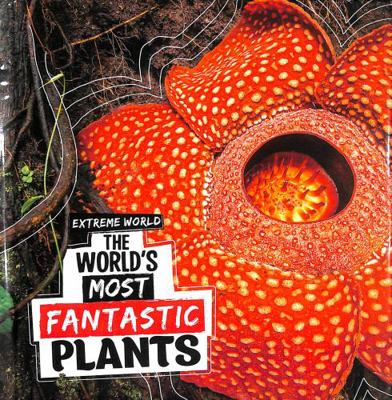 The World's Most Fantastic Plants (Extreme World) 139824757X Book Cover