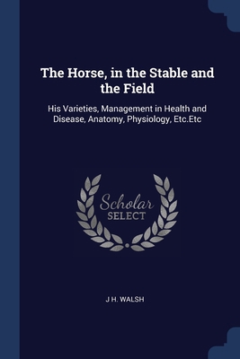 The Horse, in the Stable and the Field: His Var... 1376459906 Book Cover