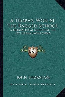 A Trophy, Won At The Ragged School: A Biographi... 1164827723 Book Cover