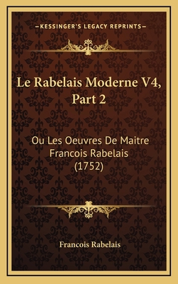 Le Rabelais Moderne V4, Part 2: Ou Les Oeuvres ... [French] 1166362272 Book Cover