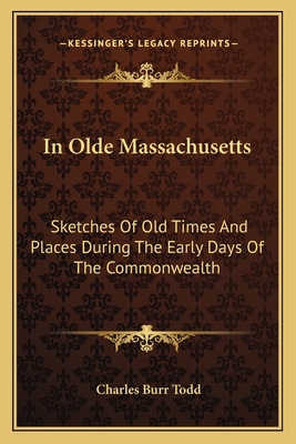 In Olde Massachusetts: Sketches Of Old Times An... 1163611069 Book Cover