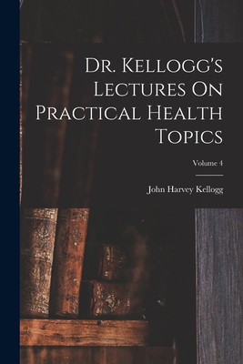 Dr. Kellogg's Lectures On Practical Health Topi... 1016270690 Book Cover