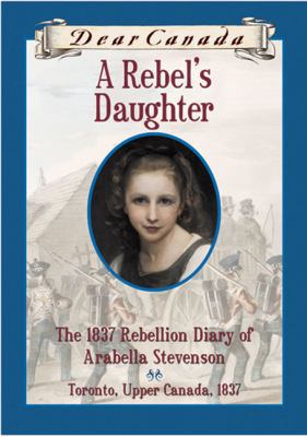 Dear Canada: A Rebel's Daughter: The 1837 Rebel... 0439969670 Book Cover