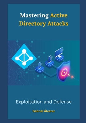 Mastering Active Directory Attacks: Exploitatio... B0CRQBML9S Book Cover