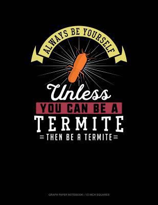 Always Be Yourself Unless You Can Be a Termite ... 1793423067 Book Cover