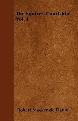 The Squire's Courtship. Vol. I. 1445597764 Book Cover