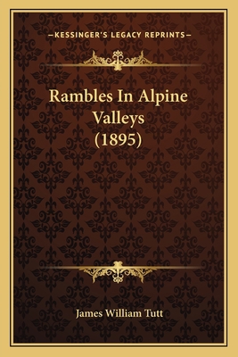 Rambles In Alpine Valleys (1895) 1166173151 Book Cover