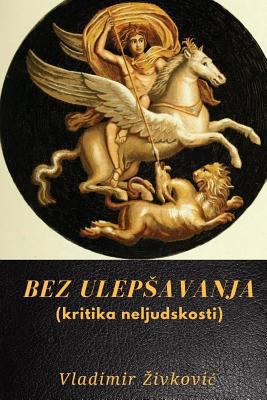 Bez Ulepsavanja (Kritika Neljudskosti) [Serbian] 1546499369 Book Cover