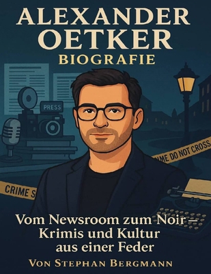 Alexander Oetker Biografie: Vom Newsroom zum No... [German] B0FLX4ZJ4L Book Cover