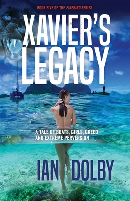 Xavier's Legacy: A Tale of Boats, Girls, Greed ... 0648717925 Book Cover