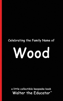 Celebrating the Family Name of Wood B0DGCSPQBD Book Cover