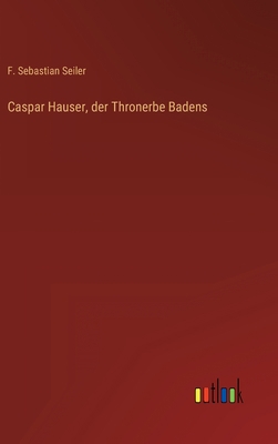 Caspar Hauser, der Thronerbe Badens [German] 3368704419 Book Cover