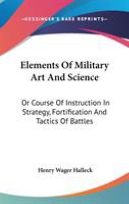 Elements Of Military Art And Science: Or Course... 0548218951 Book Cover