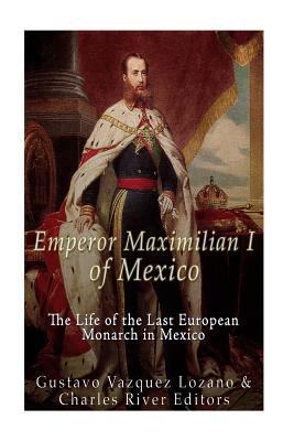 Emperor Maximilian I of Mexico: The Life of the... 1535184604 Book Cover