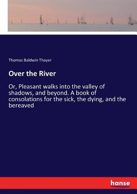 Over the River: Or, Pleasant walks into the val... 3337233570 Book Cover