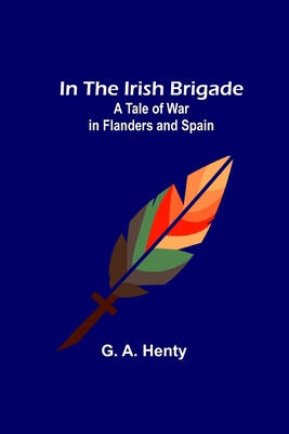 In the Irish Brigade; A Tale of War in Flanders... 935657927X Book Cover