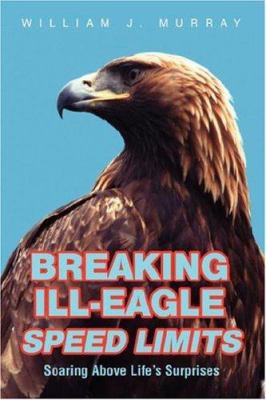 Breaking Ill-Eagle Speed Limits: Soaring Above ... 0595455107 Book Cover