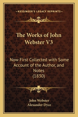 The Works of John Webster V3: Now First Collect... 1167228235 Book Cover