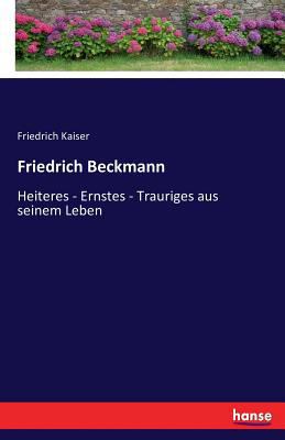 Friedrich Beckmann: Heiteres - Ernstes - Trauri... [German] 3743458098 Book Cover